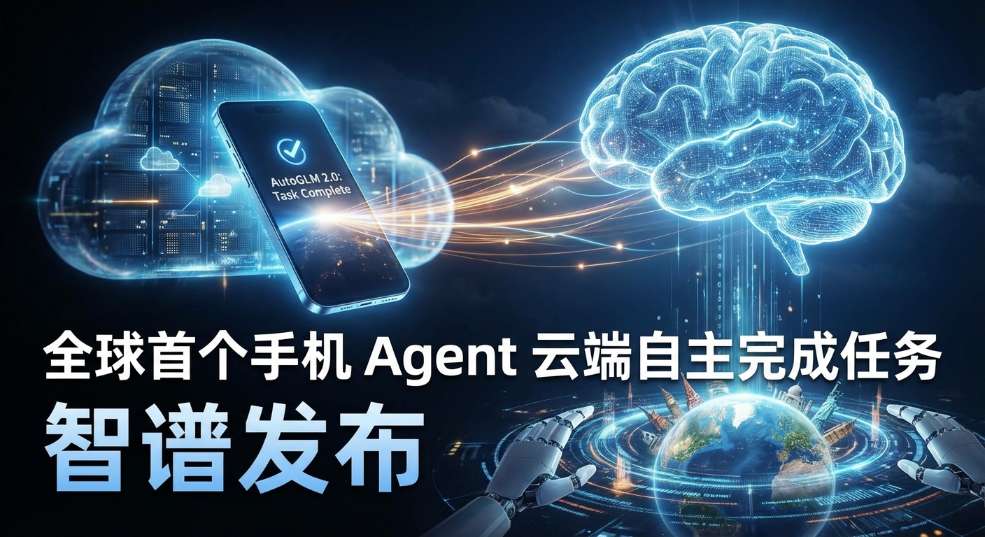 智谱发布 AutoGLM 2.0：全球首个手机 Agent，云端自主完成任务