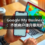 Google My Business：本地商户提升曝光的秘密武器