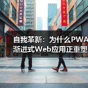 自我革新：为什么PWA渐进式Web应用正重塑移动端体验