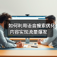 如何利用语音搜索优化内容实现流量爆发