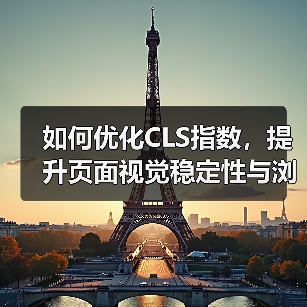 如何优化CLS指数,提升页面视觉稳定性与浏览体验(图4) 如何优化CLS指数,提升页面视觉稳定性与浏览体验(图4)