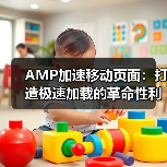AMP加速移动页面：打造极速加载的革命性利器