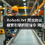 Robots.txt 爬虫协议 搜索引擎抓取指令 网站访问控制 爬虫限制(图4) Robots.txt 爬虫协议 搜索引擎抓取指令 网站访问控制 爬虫限制(图4)