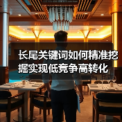 长尾关键词如何精准挖掘实现低竞争高转化