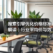 搜索引擎优化价格标准解读｜行业平均价与效果分析2024