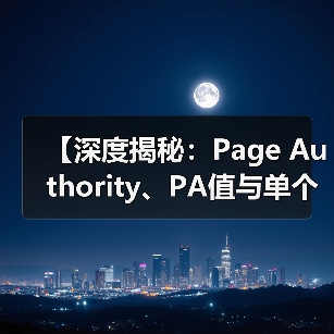 【深度揭秘:Page Authority、PA值与单个页面权重的奥秘】(图2) 【深度揭秘:Page Authority、PA值与单个页面权重的奥秘】(图2)