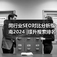 同行业SEO对比分析指南2024 |提升搜索排名的实用策略（图4）
