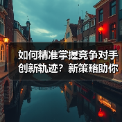 如何精准掌握竞争对手创新轨迹?新策略助你应对挑战(图4) 如何精准掌握竞争对手创新轨迹?新策略助你应对挑战(图4)