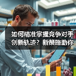 如何精准掌握竞争对手创新轨迹?新策略助你应对挑战(图3) 如何精准掌握竞争对手创新轨迹?新策略助你应对挑战(图3)