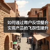 如何通过用户反馈整合实现产品的飞跃性提升