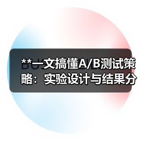 **一文搞懂A/B测试策略:实验设计与结果分析的终极秘籍**(图2) **一文搞懂A/B测试策略:实验设计与结果分析的终极秘籍**(图2)