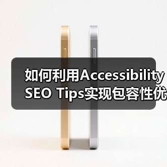 如何利用Accessibility SEO Tips实现包容性优化，提升网站排名