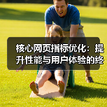 核心网页指标优化：提升性能与用户体验的终极秘籍