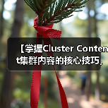 【掌握Cluster Content集群内容的核心技巧，深度覆盖相关主题】（图2）