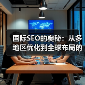 国际SEO的奥秘：从多地区优化到全球布局的全景解码