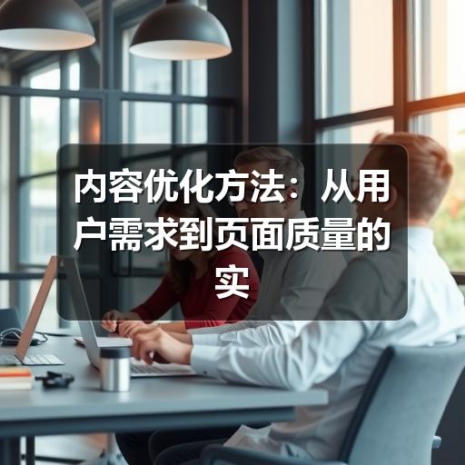 内容优化方法:从用户需求到页面质量的实用指南(图3) 内容优化方法:从用户需求到页面质量的实用指南